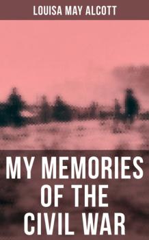 Читать Louisa May Alcott: My Memories of the Civil War - Louisa May Alcott