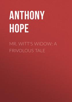 Читать Mr. Witt's Widow: A Frivolous Tale - Anthony Hope