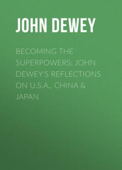 Читать Becoming the Superpowers: John Dewey's Reflections on U.S.A., China & Japan - Джон Дьюи