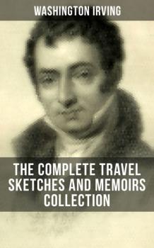 Читать Washington Irving: The Complete Travel Sketches and Memoirs Collection - Washington Irving