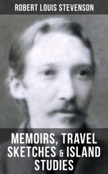Читать Robert Louis Stevenson: Memoirs, Travel Sketches & Island Studies - Robert Louis Stevenson