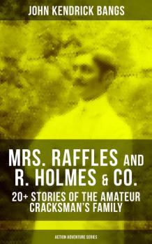 Читать MRS. RAFFLES and R. HOLMES & CO. – 20+ Stories of the Amateur Cracksman's Family - John Kendrick Bangs