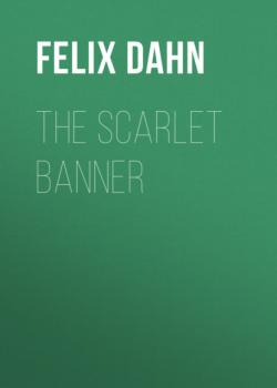 Читать The Scarlet Banner - Felix Dahn