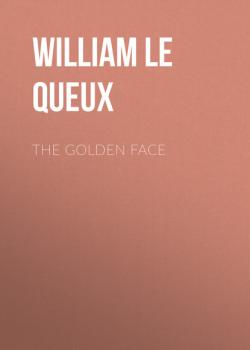 Читать The Golden Face - William Le Queux
