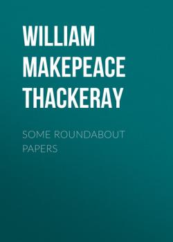 Читать Some Roundabout Papers - William Makepeace Thackeray