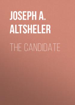 Читать The Candidate - Joseph A. Altsheler