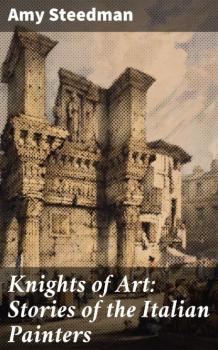 Читать Knights of Art: Stories of the Italian Painters - Amy Steedman