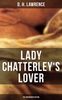 Читать LADY CHATTERLEY'S LOVER (The Uncensored Edition) - D. H. Lawrence