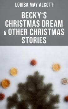 Читать Becky's Christmas Dream & Other Christmas Stories - Louisa May Alcott