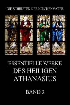 Читать Essentielle Werke des Heiligen Athanasius, Band 3 - Athanasius der Große