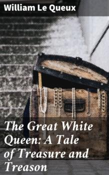 Читать The Great White Queen: A Tale of Treasure and Treason - William Le Queux