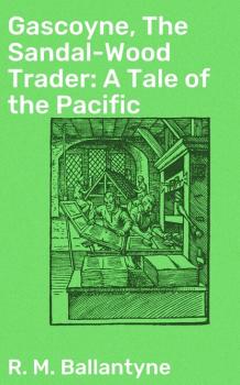 Читать Gascoyne, The Sandal-Wood Trader: A Tale of the Pacific - R. M. Ballantyne