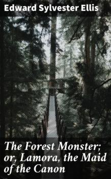 Читать The Forest Monster; or, Lamora, the Maid of the Canon - Edward Sylvester Ellis