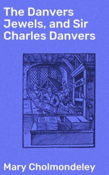 Читать The Danvers Jewels, and Sir Charles Danvers - Mary Cholmondeley