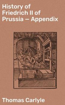 Читать History of Friedrich II of Prussia — Appendix - Томас Карлейль