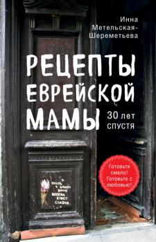 Читать Рецепты еврейской мамы, 30 лет спустя - Инна Метельская-Шереметьева