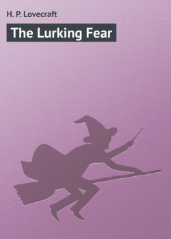 Читать The Lurking Fear - H. P. Lovecraft