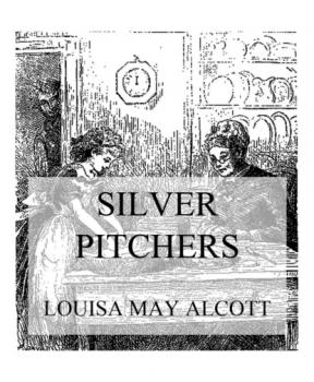Читать Silver Pitchers - Louisa May Alcott