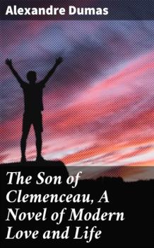 Читать The Son of Clemenceau, A Novel of Modern Love and Life - Alexandre Dumas