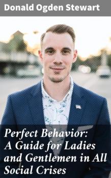 Читать Perfect Behavior: A Guide for Ladies and Gentlemen in All Social Crises - Donald Ogden Stewart