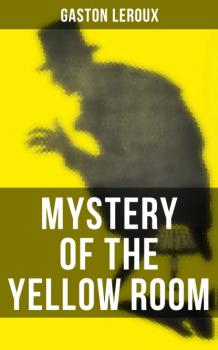Читать MYSTERY OF THE YELLOW ROOM - Гастон Леру