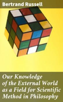Читать Our Knowledge of the External World as a Field for Scientific Method in Philosophy - Bertrand Russell