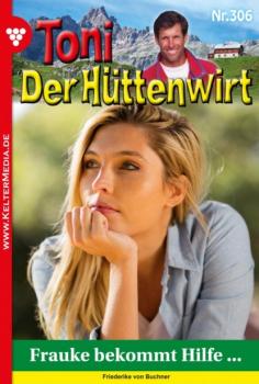 Читать Toni der Hüttenwirt 306 – Heimatroman - Friederike von Buchner