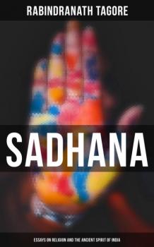 Читать Sadhana: Essays on Religion and the Ancient Spirit of India - Rabindranath Tagore
