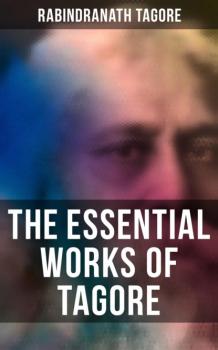 Читать The Essential Works of Tagore - Rabindranath Tagore