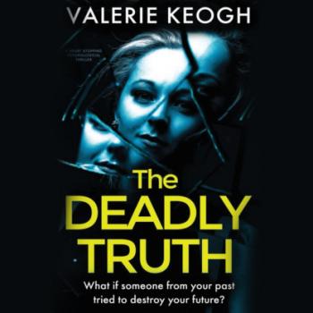 Читать The Deadly Truth - a heart-stopping psychological thriller (Unabridged) - Valerie Keogh