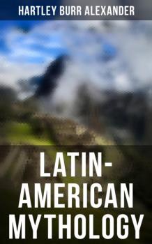 Читать Latin-American Mythology - Hartley Burr Alexander