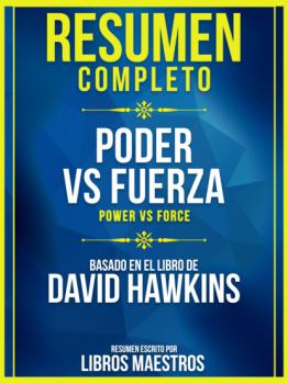 Читать Resumen Completo: Poder Vs. Fuerza (Power Vs Force) - Basado En El Libro De David Hawkins - Libros Maestros