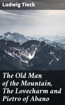 Читать The Old Man of the Mountain, The Lovecharm and Pietro of Abano - Ludwig Tieck
