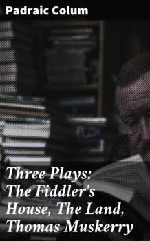 Читать Three Plays: The Fiddler's House, The Land, Thomas Muskerry - Padraic  Colum