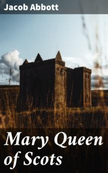 Читать Mary Queen of Scots - Jacob Abbott