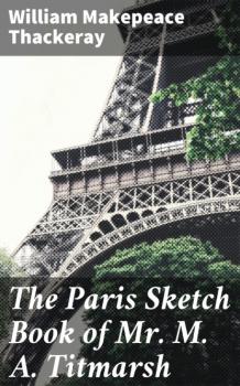 Читать The Paris Sketch Book of Mr. M. A. Titmarsh - William Makepeace Thackeray