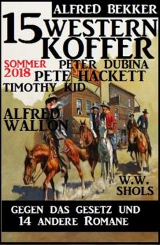 Читать 15 Western Koffer Sommer 2018 - Gegen das Gesetz und 14 andere Romane - Pete Hackett