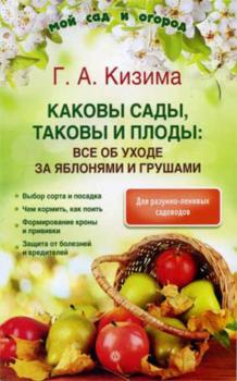 Читать Каковы сады, таковы и плоды: все об уходе за яблонями и грушами - Галина Кизима