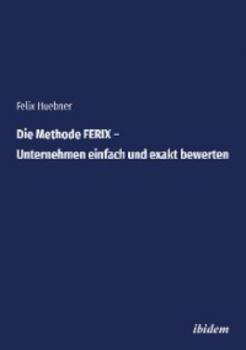 Читать Die Methode FERIX – Unternehmen einfach und exakt bewerten - Felix Huebner