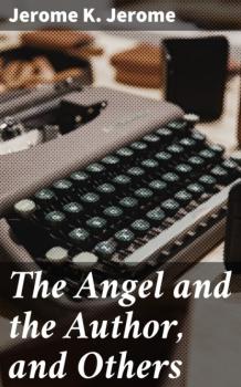 Читать The Angel and the Author, and Others - Джером К. Джером