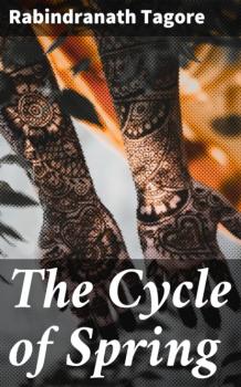 Читать The Cycle of Spring - Rabindranath Tagore