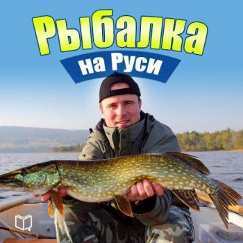 Читать Рыбалка на Руси. Все о рыбах и снастях - Илья Сметанов