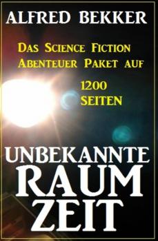 Читать Unbekannte Raumzeit: Das Science Fiction Abenteuer Paket auf 1200 Seiten - Alfred Bekker