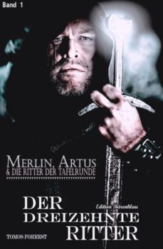 Читать Merlin, Artus und die Ritter der Tafelrunde Band 1 Der Dreizehnte Ritter - Tomos Forrest