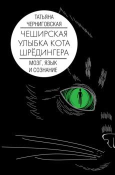 Читать Чеширская улыбка кота Шрёдингера: мозг, язык и сознание - Т. В. Черниговская