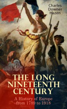 Читать The Long Nineteenth Century: A History of Europe from 1789 to 1918 - Charles Downer Hazen