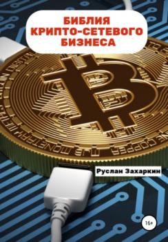 Читать Библия крипто-сетевого бизнеса - Руслан Игоревич Захаркин