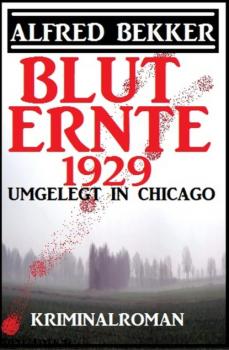 Читать Umgelegt in Chicago - Bluternte 1929: Kriminalroman - Alfred Bekker