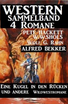 Читать Western Sammelband 4 Romane: Eine Kugel in den Rücken und andere Wildwestromane - Pete Hackett