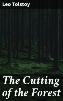 Читать The Cutting of the Forest - Leo Tolstoy